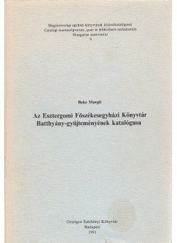 Beke Margit - Az Esztergomi Főszékesegyházi Könyvtár Batthyány-gyűjteményének katalógusa, Budapest 1991 antikvár könyv