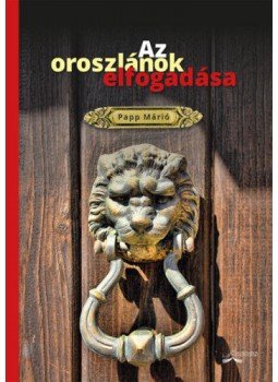 Papp Márió - Az oroszlánok elfogadása - Versek Papp Márió - Az oroszlánok elfogadása - Versek, 2019 antikvár könyv