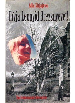 Alla Sirjajeva - Hívja Leonyid Iljics Brezsnyevet Alla Sirjajeva - Hívja Leonyid Iljics Brezsnyevet, Budapest 2008 antikvár könyv