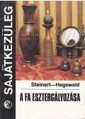 Steinert, R.,Hegewald, H. - A fa esztergályozása