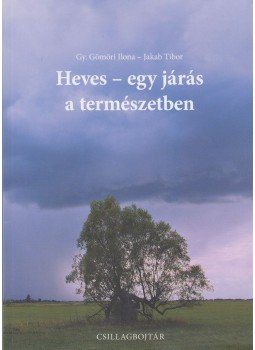Gy. Gömöri Ilona, Jakab Tibor - Heves - egy járás a természetben Gy. Gömöri Ilona, Jakab Tibor - Heves - egy járás a természetben, Heves 2013 antikvár könyv