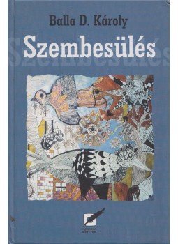 Balla D. Károly - Szembesülés (dedikált) Balla D. Károly - Szembesülés (dedikált), 2005 antikvár könyv