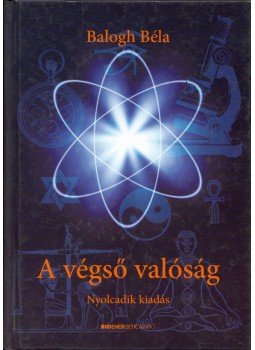 Balogh Béla - A végső valóság Balogh Béla - A végső valóság, Budapest 2010 antikvár könyv