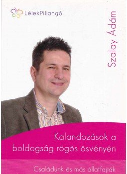 Szalay Ádám - Kalandozások a boldogság rögös ösvényén Szalay Ádám - Kalandozások a boldogság rögös ösvényén, 2015 antikvár könyv
