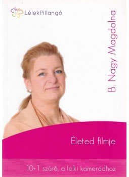 B. Nagy Magdolna - Életed filmje B. Nagy Magdolna - Életed filmje, 2015 antikvár könyv
