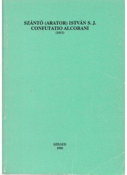 Lázár István Dávid - Szántó (Arator) István S. J.: Confutatio Alcorani, Szeged 1990 antikvár könyv