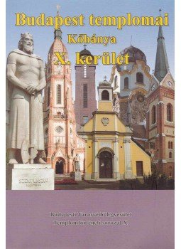 Fabó Beáta, Kovács Mária, Mayer László, Mayerné Lendváry Mária - Budapest templomai Kőbánya X. kerület Fabó Beáta, Kovács Mária, Mayer László, Mayerné Lendváry Mária - Budapest templomai Kőbánya X. kerület, Budapest 2010 antikvár könyv