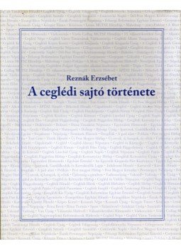 Reznák Erzsébet - A ceglédi sajtó története Reznák Erzsébet - A ceglédi sajtó története, Cegléd 2009 antikvár könyv