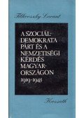 Tilkovszky Loránt - A szociáldemokrata párt és a nemzetiségi kérdés Magyarországon 1919-1945