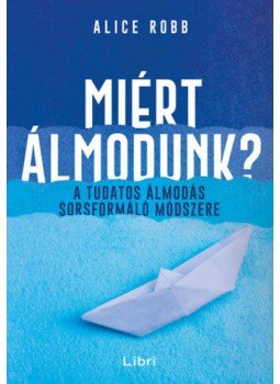 Alice Robb - Miért álmodunk? - A tudatos álmodás sorsformáló módszere Alice Robb - Miért álmodunk? - A tudatos álmodás sorsformáló módszere, null 2019 antikvár könyv
