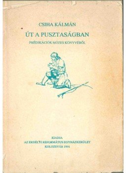 Csiha Kálmán - Út a pusztaságban, Kolozsvár 1991 antikvár könyv