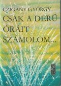 Czigány György - Csak a derű óráit számolom... (dedikált)
