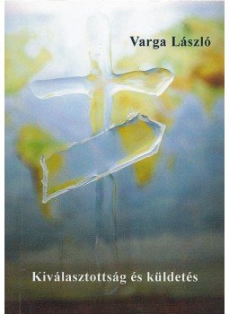 Varga László - Kiválasztottság és küldetés, Kaposvár 2016 antikvár könyv