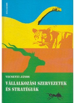 Vecsenyi János - Vállalkozási szervezetek és stratégiák Vecsenyi János - Vállalkozási szervezetek és stratégiák, Budapest 1999 antikvár könyv