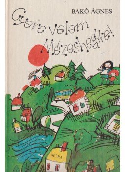 Bakó Ágnes - Gyere velem Mézes-hegyre!, Budapest 1979 antikvár könyv