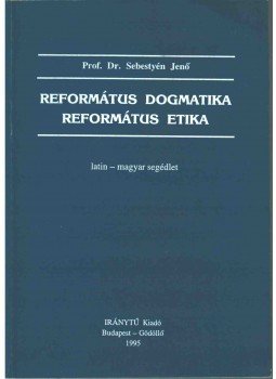 Sebestyén Jenő - Református dogmatika - református etika Sebestyén Jenő - Református dogmatika - református etika, Budapest - Gödöllő 1996 antikvár könyv