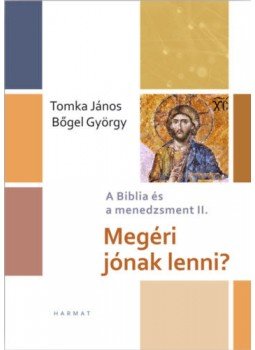 Bőgel György, Tomka János - Megéri jónak lenni? - A Biblia és a menedzsment II. Bőgel György, Tomka János - Megéri jónak lenni? - A Biblia és a menedzsment II., null 2019 antikvár könyv