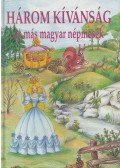 Sándor László - Három kívánság és más magyar népmesék