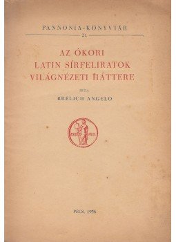 Brelich Angelo - Az ókori latin sírfeliratok világnézeti háttere, Pécs 1936 antikvár könyv