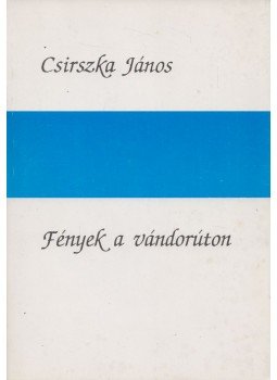 Csirszka János - Fények a vándorúton Csirszka János - Fények a vándorúton, Budapest 1993 antikvár könyv