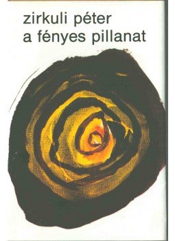 Zirkuli Péter - A fényes pillanat (dedikált) Zirkuli Péter - A fényes pillanat (dedikált), Budapest 1988 antikvár könyv