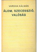 Vargha Kálmán - Álom, szecesszió, valóság (dedikált)