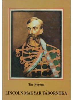 Tar Ferenc - Lincoln magyar tábornoka (dedikált) Tar Ferenc - Lincoln magyar tábornoka (dedikált), Hévíz 1998 antikvár könyv