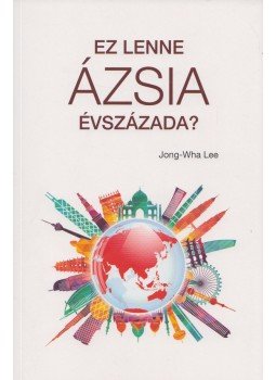 Jong-Wha Lee - Ez lenne Ázsia évszázada? Jong-Wha Lee - Ez lenne Ázsia évszázada?, Budapest 2019 antikvár könyv