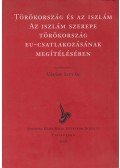 Vásáry István - Törökország és az iszlám - Az iszlám szerepe Törökország EU-csatlakozásának megítélésében
