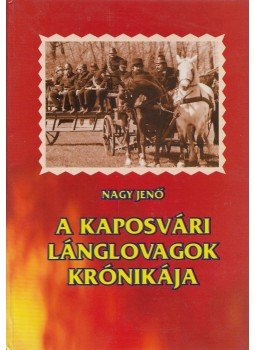 Nagy Jenő - A kaposvári lánglovagok krónikája Nagy Jenő - A kaposvári lánglovagok krónikája, Kaposvár 2000 antikvár könyv