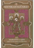 Harsányi Lajos - A nem porladó kezű király