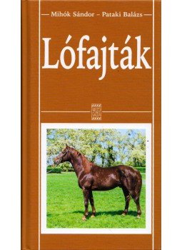 Mihók Sándor, Pataki Balázs - Lófajták Mihók Sándor, Pataki Balázs - Lófajták, Budapest 2003 antikvár könyv