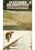 Solzhenitsyn, Alexander - We Never Make Mistakes