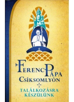 Bodó Márta, Fábián Róbert, Serbán Mária - Ferenc pápa Csíksomlyón Bodó Márta, Fábián Róbert, Serbán Mária - Ferenc pápa Csíksomlyón, Kolozsvár 2019 antikvár könyv