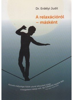 Dr. Erdélyi Judit - A relaxációról - másként Dr. Erdélyi Judit - A relaxációról - másként, Pécel 2013 antikvár könyv