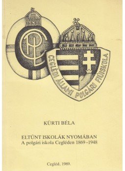 Kürti Béla - Eltűnt iskolák nyomában Kürti Béla - Eltűnt iskolák nyomában, Cegléd 1989 antikvár könyv