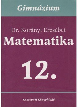 Dr. Korányi Erzsébet - Matematika 12. Dr. Korányi Erzsébet - Matematika 12., 0 antikvár könyv