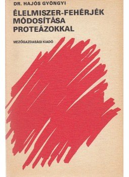 Dr. Hajós Gyöngyi - Élelmiszer-fehérjék módosítása proteázokkal, Budapest 1986 antikvár könyv