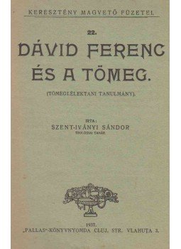 Szent-Iványi Sándor - Dávid Ferenc és a tömeg. Szent-Iványi Sándor - Dávid Ferenc és a tömeg., Cluj 1937 antikvár könyv