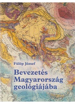 Fülöp József - Bevezetés Magyarország geológiájába Fülöp József - Bevezetés Magyarország geológiájába, Budapest 1989 antikvár könyv
