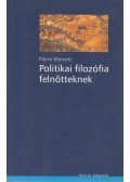 Pierre Manent - Politikai filozófia felnőtteknek