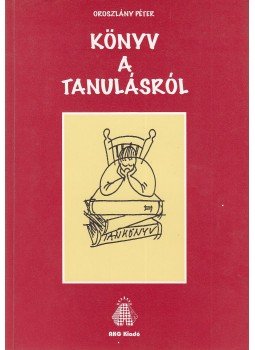 Oroszlány Péter - Könyv a tanulásról Oroszlány Péter - Könyv a tanulásról, Budapest 1998 antikvár könyv