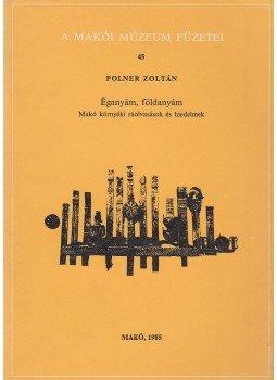 Polner Zoltán - Éganyám, földanyám, Makó 1985 antikvár könyv