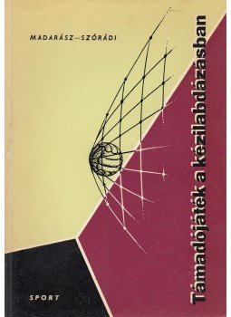 Madarász István, Szórádi Zoltán - Támadójáték a kézilabdázásban Madarász István, Szórádi Zoltán - Támadójáték a kézilabdázásban, Budapest 1967 antikvár könyv