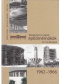 Balázs György,Borosnyói Adorján,Tóth Ernő - Műegyetemen végzett építőmérnökök és munkásságuk 1962-1966