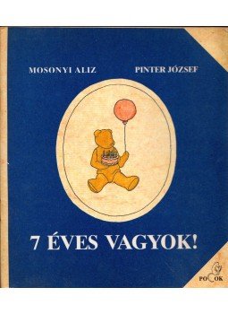 Mosonyi Alíz, Pintér József - 7 éves vagyok! Mosonyi Alíz, Pintér József - 7 éves vagyok!, 1989 antikvár könyv