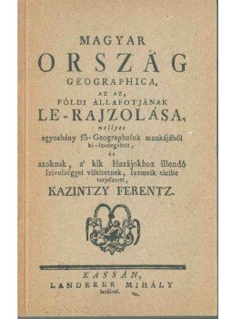 Kazintzy Ferentz - Magyar ország geographica, az az, földi állapotjának le-rajzolása,  0 antikvár könyv
