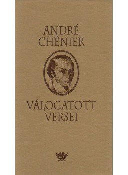 André Chénier - André Chénier válogatott versei André Chénier - André Chénier válogatott versei, Győr 1994 antikvár könyv