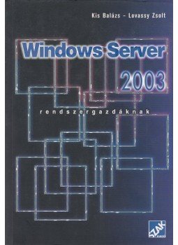 Kis Balázs, Lovassy Zsolt - Windows Server 2003 - Rendszergazdáknak Kis Balázs, Lovassy Zsolt - Windows Server 2003 - Rendszergazdáknak, 2005 antikvár könyv