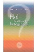 Viktor Korjakin - Hol keletkeznek a betegségek?